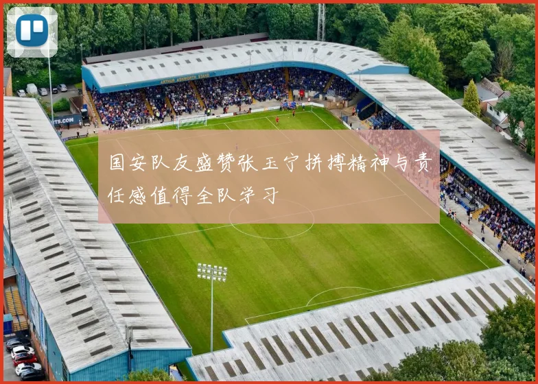 国安队友盛赞张玉宁拼搏精神与责任感值得全队学习