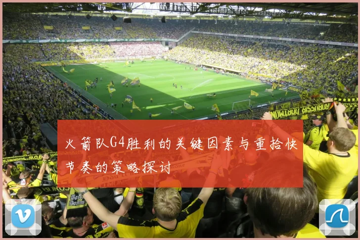 火箭队G4胜利的关键因素与重拾快节奏的策略探讨