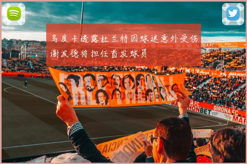 乌度卡透露杜兰特因球迷意外受伤谢泼德将担任首发球员